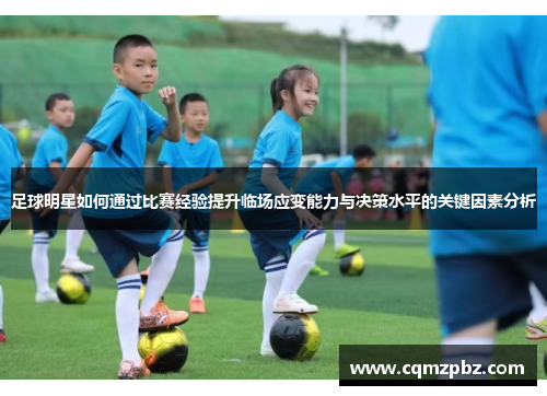 足球明星如何通过比赛经验提升临场应变能力与决策水平的关键因素分析
