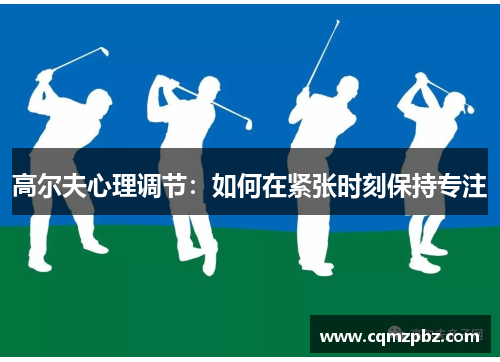 高尔夫心理调节：如何在紧张时刻保持专注